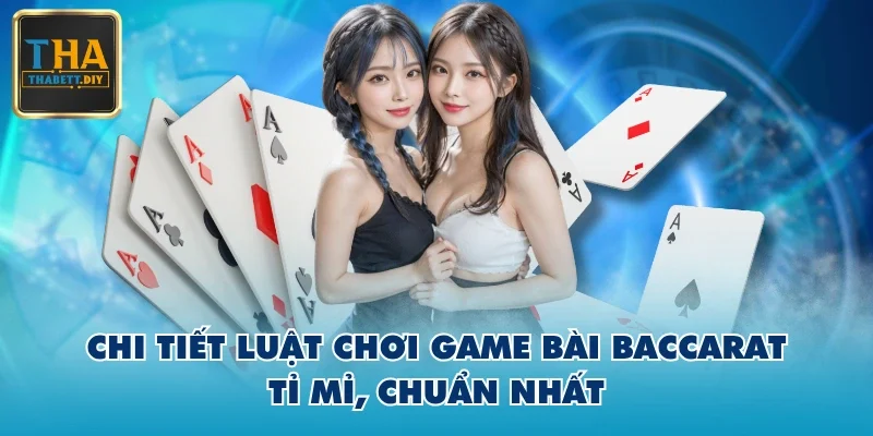 Chi tiết luật chơi game bài Baccarat tỉ mỉ, chuẩn nhất