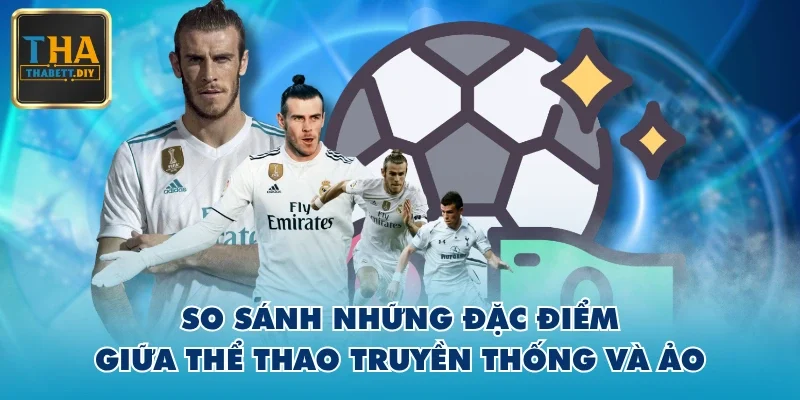 So sánh những đặc điểm giữa thể thao truyền thống và ảo