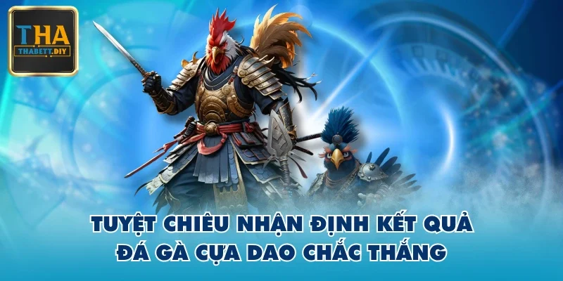 Tuyệt chiêu nhận định kết quả đá gà cựa dao chắc thắng